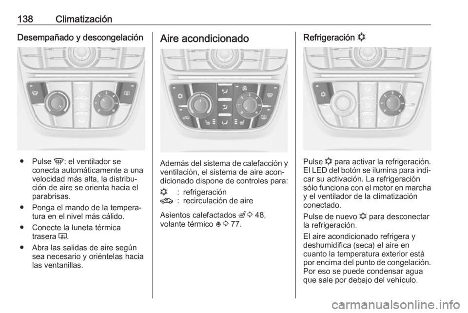 OPEL ASTRA J 2017 Manual de Instrucciones (in Spanish) 138ClimatizaciónDesempañado y descongelación
●Pulse V: el ventilador se
conecta automáticamente a una
velocidad más alta, la distribu‐
ción de aire se orienta hacia el
parabrisas.
● Ponga OPEL ASTRA J 2017 Manual de Instrucciones (in Spanish) 138ClimatizaciónDesempañado y descongelación
●Pulse V: el ventilador se
conecta automáticamente a una
velocidad más alta, la distribu‐
ción de aire se orienta hacia el
parabrisas.
● Ponga