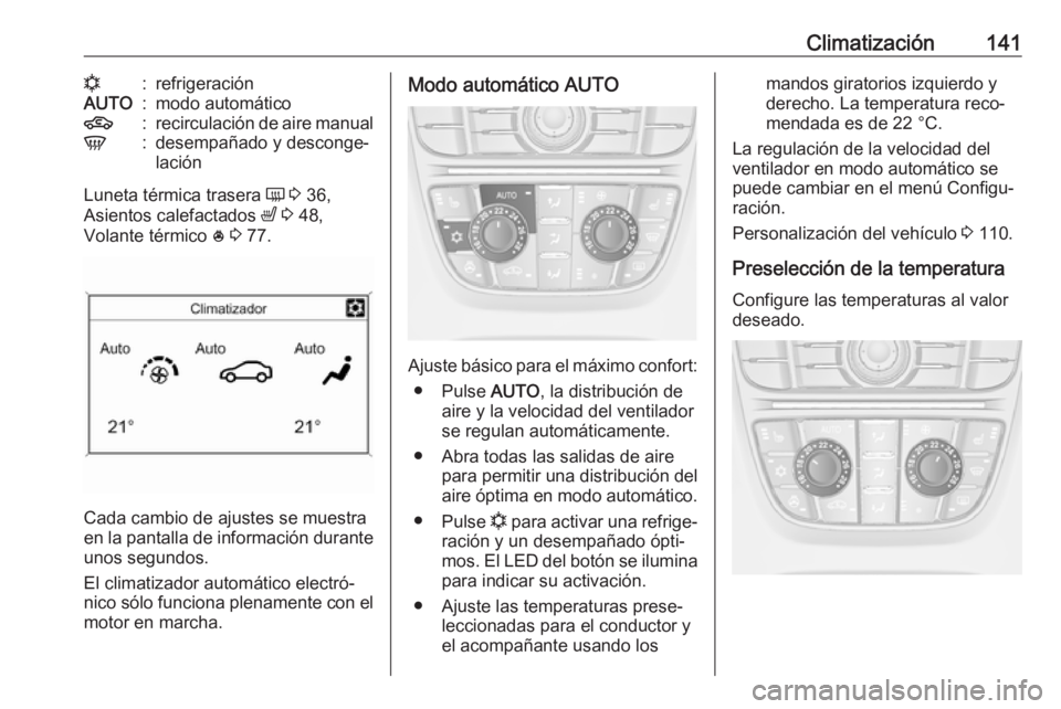 OPEL ASTRA J 2017 Manual de Instrucciones (in Spanish) Climatización141n:refrigeraciónAUTO:modo automático4:recirculación de aire manualV:desempañado y desconge‐
lación
Luneta térmica trasera Ü 3 36,
Asientos calefactados ß 3 48,
Volante t OPEL ASTRA J 2017 Manual de Instrucciones (in Spanish) Climatización141n:refrigeraciónAUTO:modo automático4:recirculación de aire manualV:desempañado y desconge‐
lación
Luneta térmica trasera Ü 3 36,
Asientos calefactados ß 3 48,
Volante t