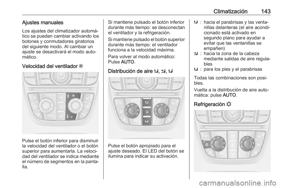 OPEL ASTRA J 2017 Manual de Instrucciones (in Spanish) Climatización143Ajustes manuales
Los ajustes del climatizador automá‐
tico se pueden cambiar activando los botones y conmutadores giratorios
del siguiente modo. Al cambiar un
ajuste se desactivar OPEL ASTRA J 2017 Manual de Instrucciones (in Spanish) Climatización143Ajustes manuales
Los ajustes del climatizador automá‐
tico se pueden cambiar activando los botones y conmutadores giratorios
del siguiente modo. Al cambiar un
ajuste se desactivar