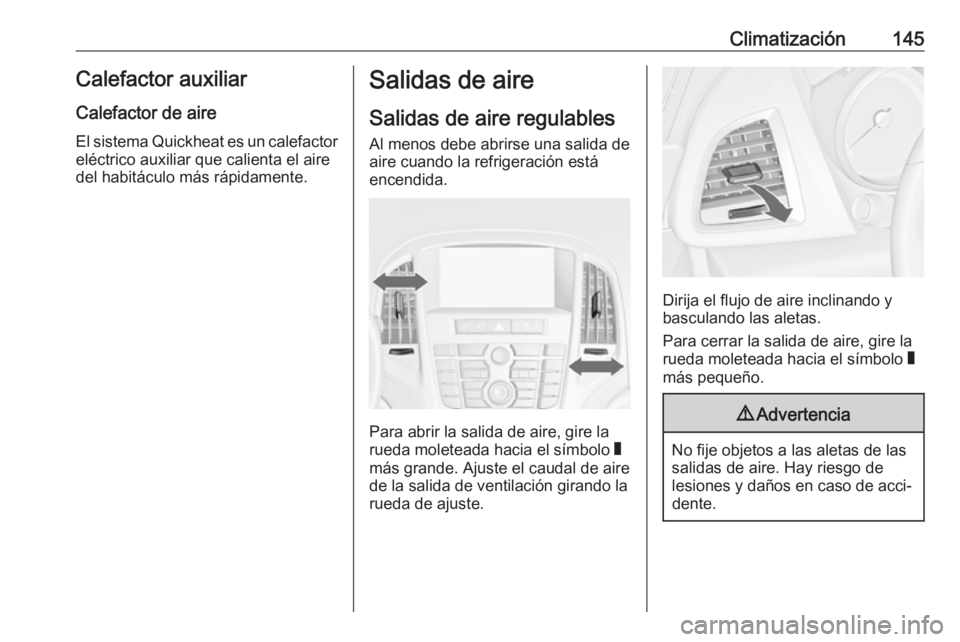 OPEL ASTRA J 2017 Manual de Instrucciones (in Spanish) Climatización145Calefactor auxiliarCalefactor de aire
El sistema Quickheat es un calefactor
eléctrico auxiliar que calienta el aire
del habitáculo más rápidamente.Salidas de aire
Salidas de aire OPEL ASTRA J 2017 Manual de Instrucciones (in Spanish) Climatización145Calefactor auxiliarCalefactor de aire
El sistema Quickheat es un calefactor
eléctrico auxiliar que calienta el aire
del habitáculo más rápidamente.Salidas de aire
Salidas de aire