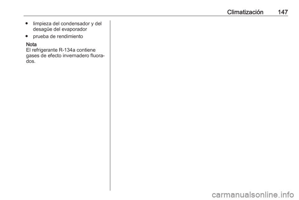 OPEL ASTRA J 2017 Manual de Instrucciones (in Spanish) Climatización147● limpieza del condensador y deldesagüe del evaporador
● prueba de rendimiento
Nota
El refrigerante R-134a contiene
gases de efecto invernadero fluora‐ dos. OPEL ASTRA J 2017 Manual de Instrucciones (in Spanish) Climatización147● limpieza del condensador y deldesagüe del evaporador
● prueba de rendimiento
Nota
El refrigerante R-134a contiene
gases de efecto invernadero fluora‐ dos.