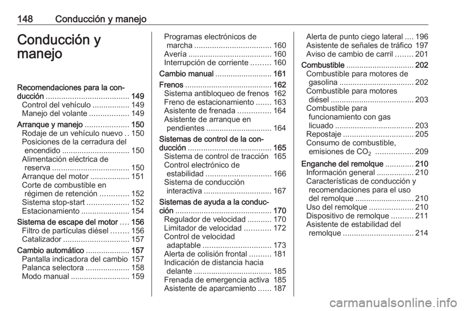 OPEL ASTRA J 2017 Manual de Instrucciones (in Spanish) 148Conducción y manejoConducción y
manejoRecomendaciones para la con‐
ducción ...................................... 149
Control del vehículo .................149
Manejo del volante ............ OPEL ASTRA J 2017 Manual de Instrucciones (in Spanish) 148Conducción y manejoConducción y
manejoRecomendaciones para la con‐
ducción ...................................... 149
Control del vehículo .................149
Manejo del volante ............