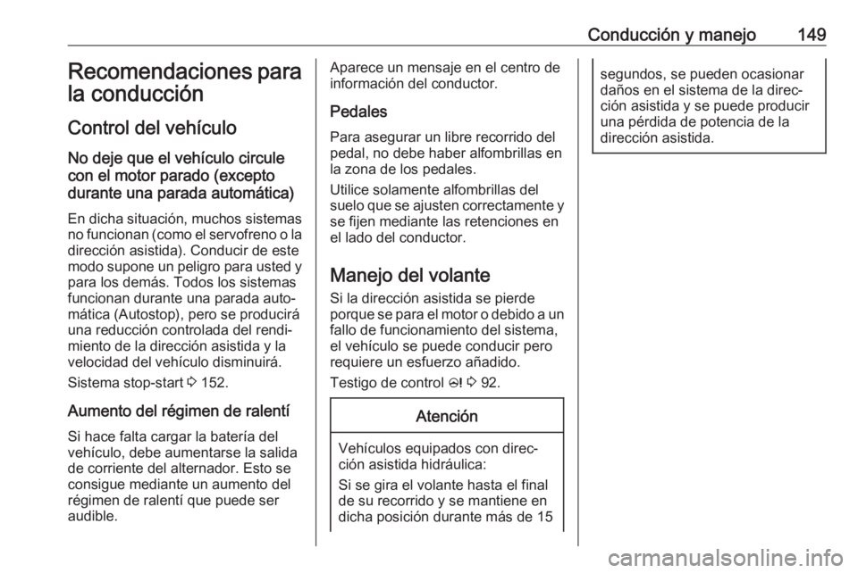 OPEL ASTRA J 2017 Manual de Instrucciones (in Spanish) Conducción y manejo149Recomendaciones para
la conducción
Control del vehículo
No deje que el vehículo circule
con el motor parado (excepto
durante una parada automática)
En dicha situación, much OPEL ASTRA J 2017 Manual de Instrucciones (in Spanish) Conducción y manejo149Recomendaciones para
la conducción
Control del vehículo
No deje que el vehículo circule
con el motor parado (excepto
durante una parada automática)
En dicha situación, much