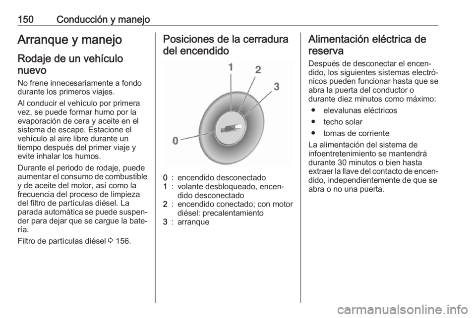 OPEL ASTRA J 2017 Manual de Instrucciones (in Spanish) 150Conducción y manejoArranque y manejoRodaje de un vehículonuevo
No frene innecesariamente a fondo
durante los primeros viajes.
Al conducir el vehículo por primera
vez, se puede formar humo por la OPEL ASTRA J 2017 Manual de Instrucciones (in Spanish) 150Conducción y manejoArranque y manejoRodaje de un vehículonuevo
No frene innecesariamente a fondo
durante los primeros viajes.
Al conducir el vehículo por primera
vez, se puede formar humo por la