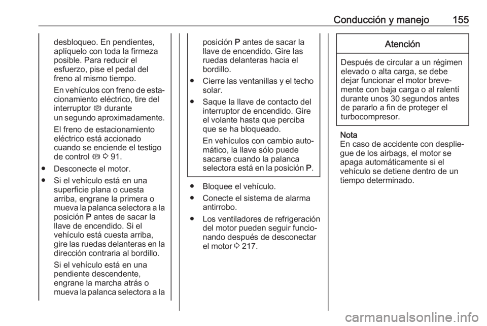 OPEL ASTRA J 2017 Manual de Instrucciones (in Spanish) Conducción y manejo155desbloqueo. En pendientes,
aplíquelo con toda la firmeza
posible. Para reducir el
esfuerzo, pise el pedal del
freno al mismo tiempo.
En vehículos con freno de esta‐ cionamie OPEL ASTRA J 2017 Manual de Instrucciones (in Spanish) Conducción y manejo155desbloqueo. En pendientes,
aplíquelo con toda la firmeza
posible. Para reducir el
esfuerzo, pise el pedal del
freno al mismo tiempo.
En vehículos con freno de esta‐ cionamie
