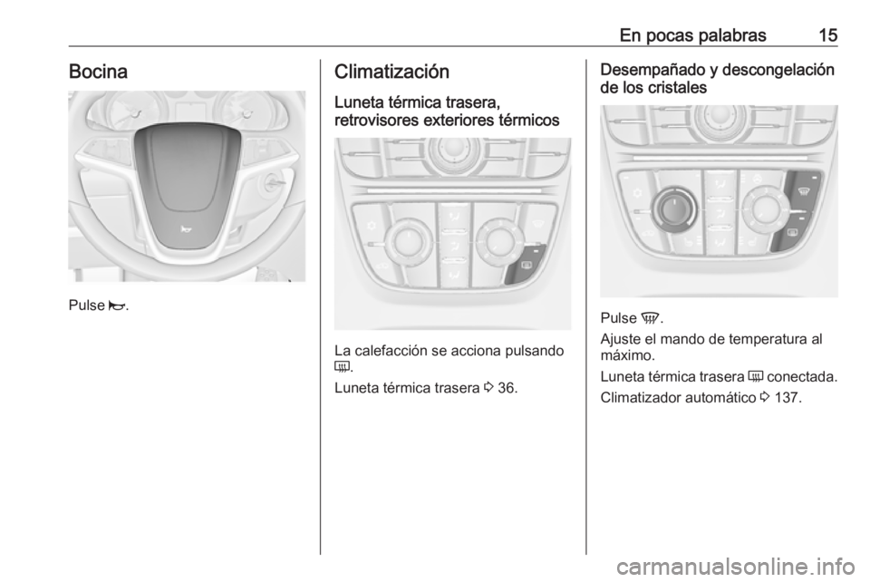 OPEL ASTRA J 2017 Manual de Instrucciones (in Spanish) En pocas palabras15Bocina
Pulse j.
Climatización
Luneta térmica trasera,
retrovisores exteriores térmicos
La calefacción se acciona pulsando
Ü .
Luneta térmica trasera 3 36.
Desempañado y desc OPEL ASTRA J 2017 Manual de Instrucciones (in Spanish) En pocas palabras15Bocina
Pulse j.
Climatización
Luneta térmica trasera,
retrovisores exteriores térmicos
La calefacción se acciona pulsando
Ü .
Luneta térmica trasera 3 36.
Desempañado y desc