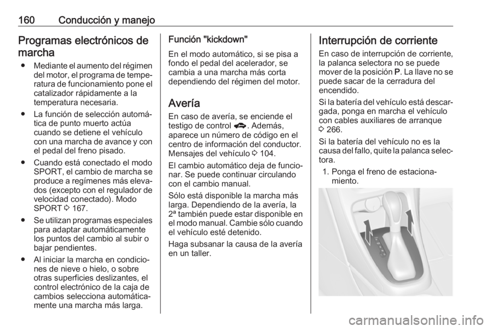 OPEL ASTRA J 2017  Manual de Instrucciones (in Spanish) 160Conducción y manejoProgramas electrónicos demarcha
● Mediante el aumento del régimen
del motor, el programa de tempe‐
ratura de funcionamiento pone el catalizador rápidamente a la
temperatu