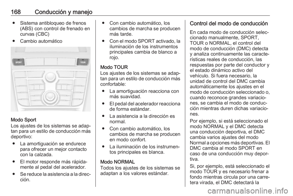 OPEL ASTRA J 2017  Manual de Instrucciones (in Spanish) 168Conducción y manejo● Sistema antibloqueo de frenos(ABS) con control de frenado encurvas (CBC)
● Cambio automático
Modo Sport
Los ajustes de los sistemas se adap‐ tan para un estilo de condu