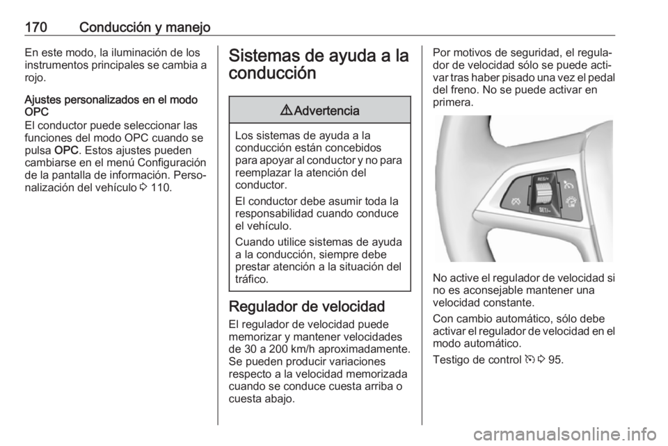 OPEL ASTRA J 2017  Manual de Instrucciones (in Spanish) 170Conducción y manejoEn este modo, la iluminación de losinstrumentos principales se cambia a rojo.
Ajustes personalizados en el modo OPC
El conductor puede seleccionar las
funciones del modo OPC cu