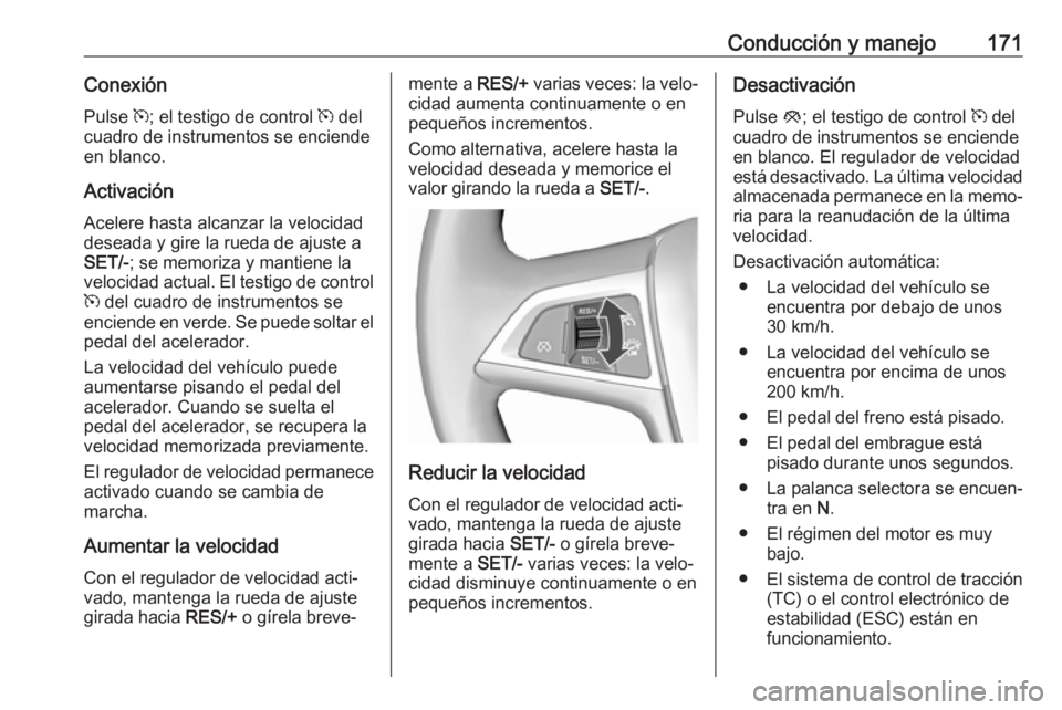 OPEL ASTRA J 2017  Manual de Instrucciones (in Spanish) Conducción y manejo171ConexiónPulse  m; el testigo de control  m del
cuadro de instrumentos se enciende
en blanco.
Activación Acelere hasta alcanzar la velocidad
deseada y gire la rueda de ajuste a