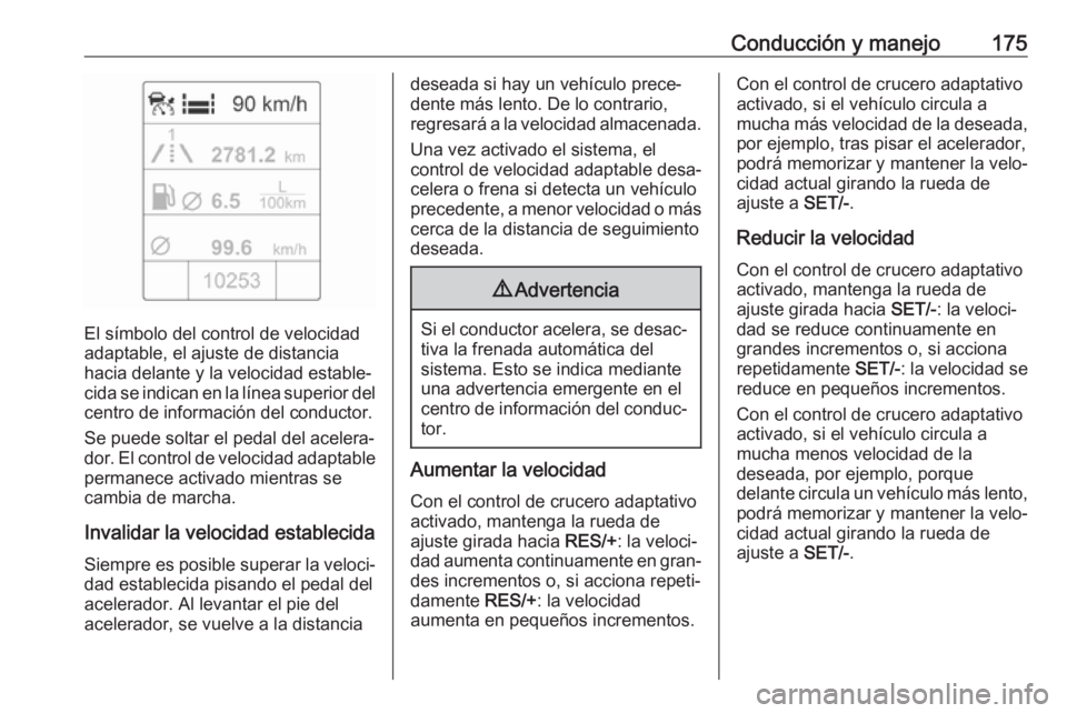 OPEL ASTRA J 2017  Manual de Instrucciones (in Spanish) Conducción y manejo175
El símbolo del control de velocidad
adaptable, el ajuste de distancia hacia delante y la velocidad estable‐
cida se indican en la línea superior del centro de información 
