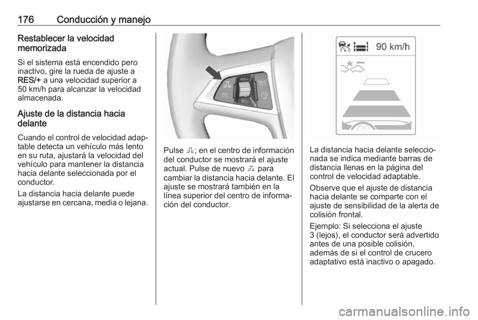 OPEL ASTRA J 2017  Manual de Instrucciones (in Spanish) 176Conducción y manejoRestablecer la velocidad
memorizada
Si el sistema está encendido pero
inactivo, gire la rueda de ajuste a
RES/+  a una velocidad superior a
50 km/h para alcanzar la velocidad
a