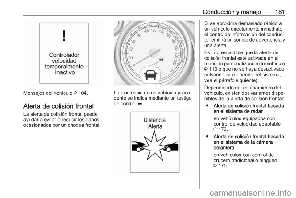 OPEL ASTRA J 2017  Manual de Instrucciones (in Spanish) Conducción y manejo181
Mensajes del vehículo 3 104.
Alerta de colisión frontal La alerta de colisión frontal puede
ayudar a evitar o reducir los daños
ocasionados por un choque frontal.La existen