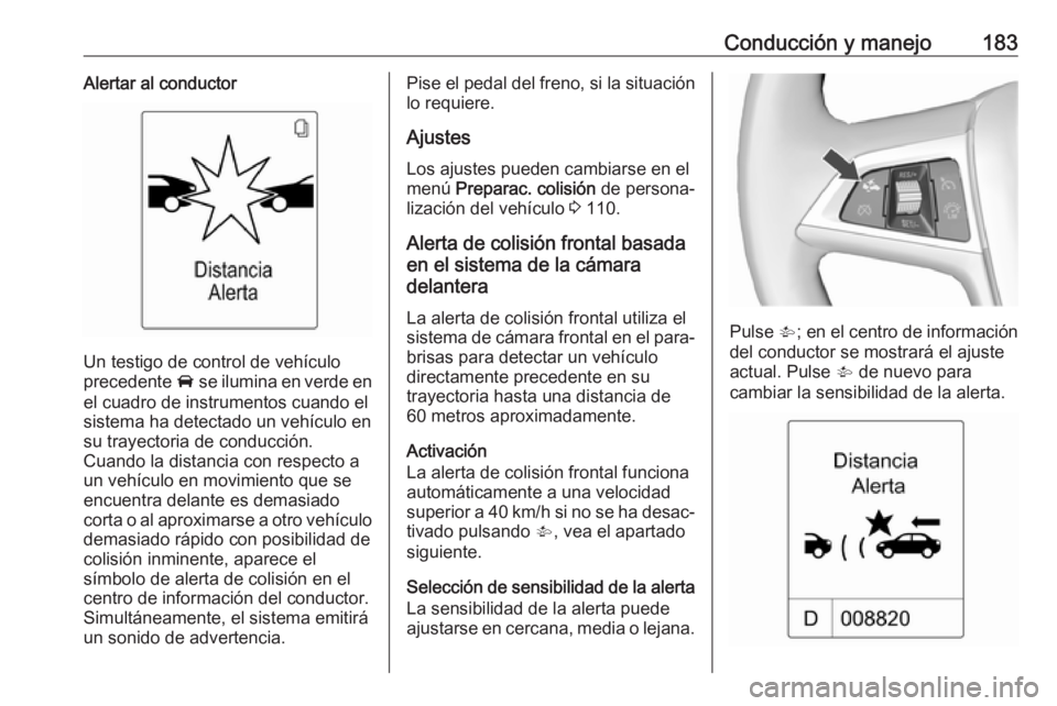 OPEL ASTRA J 2017  Manual de Instrucciones (in Spanish) Conducción y manejo183Alertar al conductor
Un testigo de control de vehículo
precedente  A se ilumina en verde en
el cuadro de instrumentos cuando el
sistema ha detectado un vehículo en
su trayecto