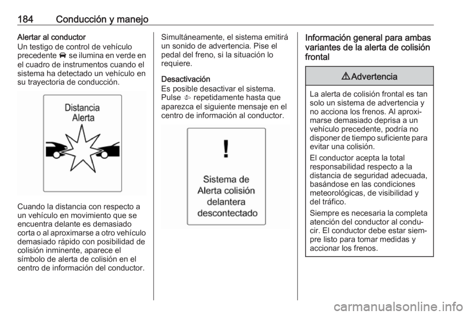 OPEL ASTRA J 2017  Manual de Instrucciones (in Spanish) 184Conducción y manejoAlertar al conductor
Un testigo de control de vehículo
precedente  A se ilumina en verde en
el cuadro de instrumentos cuando el
sistema ha detectado un vehículo en
su trayecto