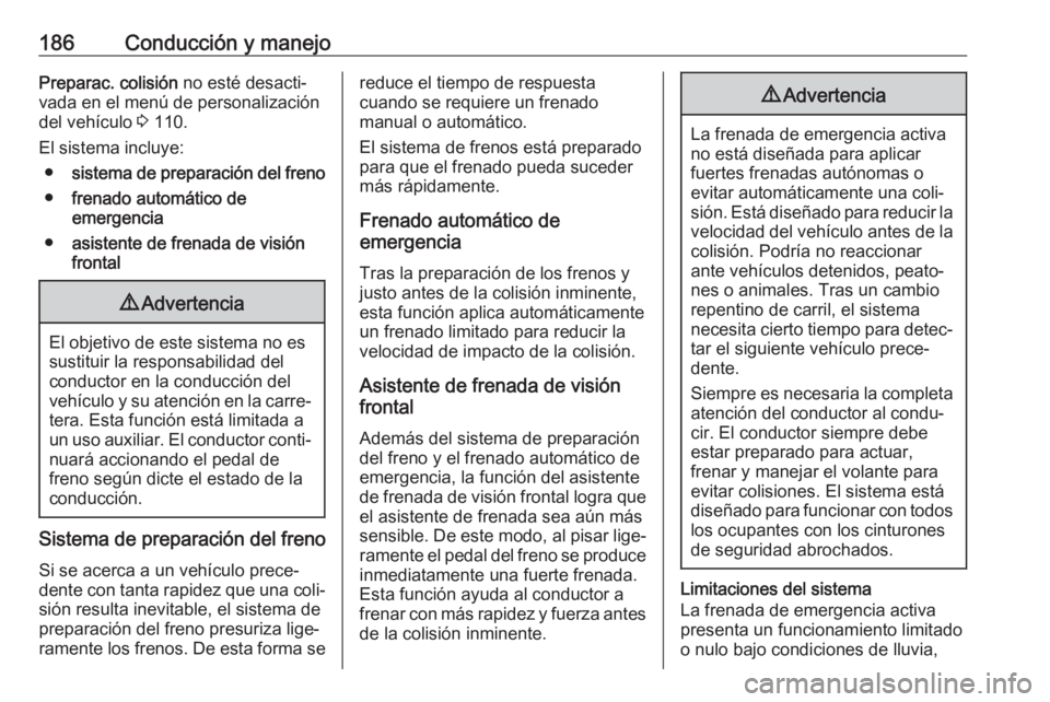 OPEL ASTRA J 2017  Manual de Instrucciones (in Spanish) 186Conducción y manejoPreparac. colisión no esté desacti‐
vada en el menú de personalización del vehículo  3 110.
El sistema incluye: ● sistema de preparación del freno
● frenado automát