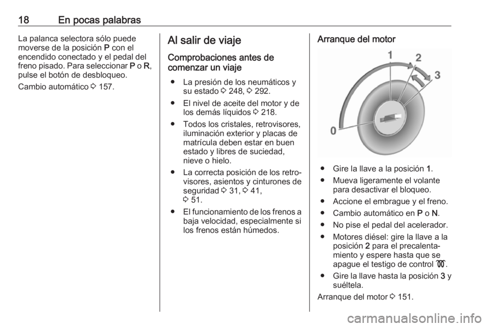 OPEL ASTRA J 2017 Manual de Instrucciones (in Spanish) 18En pocas palabrasLa palanca selectora sólo puede
moverse de la posición P con el
encendido conectado y el pedal del freno pisado. Para seleccionar P o R,
pulse el botón de desbloqueo.
Cambio a OPEL ASTRA J 2017 Manual de Instrucciones (in Spanish) 18En pocas palabrasLa palanca selectora sólo puede
moverse de la posición P con el
encendido conectado y el pedal del freno pisado. Para seleccionar P o R,
pulse el botón de desbloqueo.
Cambio a