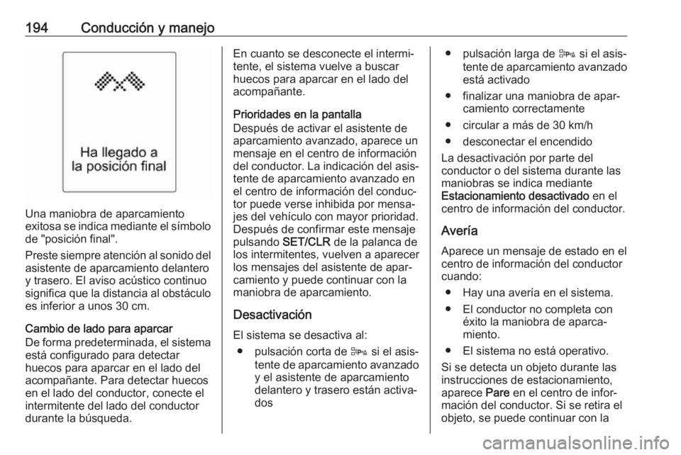 OPEL ASTRA J 2017  Manual de Instrucciones (in Spanish) 194Conducción y manejo
Una maniobra de aparcamiento
exitosa se indica mediante el símbolo
de "posición final".
Preste siempre atención al sonido del asistente de aparcamiento delantero
y t