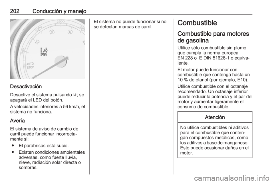 OPEL ASTRA J 2017 Manual de Instrucciones (in Spanish) 202Conducción y manejo
Desactivación
Desactive el sistema pulsando ); se
apagará el LED del botón.
A velocidades inferiores a 56 km/h, el sistema no funciona.
Avería El sistema de aviso de cambi OPEL ASTRA J 2017 Manual de Instrucciones (in Spanish) 202Conducción y manejo
Desactivación
Desactive el sistema pulsando ); se
apagará el LED del botón.
A velocidades inferiores a 56 km/h, el sistema no funciona.
Avería El sistema de aviso de cambi
