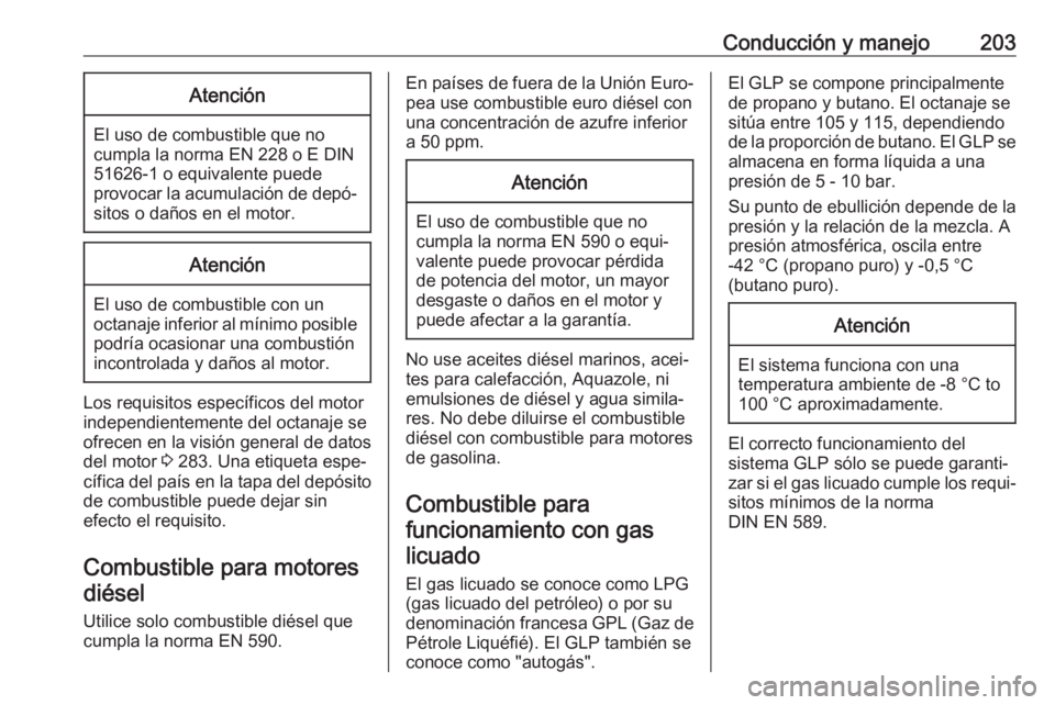 OPEL ASTRA J 2017 Manual de Instrucciones (in Spanish) Conducción y manejo203Atención
El uso de combustible que no
cumpla la norma EN 228 o E DIN
51626-1 o equivalente puede
provocar la acumulación de depó‐ sitos o daños en el motor.
Atención
El u OPEL ASTRA J 2017 Manual de Instrucciones (in Spanish) Conducción y manejo203Atención
El uso de combustible que no
cumpla la norma EN 228 o E DIN
51626-1 o equivalente puede
provocar la acumulación de depó‐ sitos o daños en el motor.
Atención
El u
