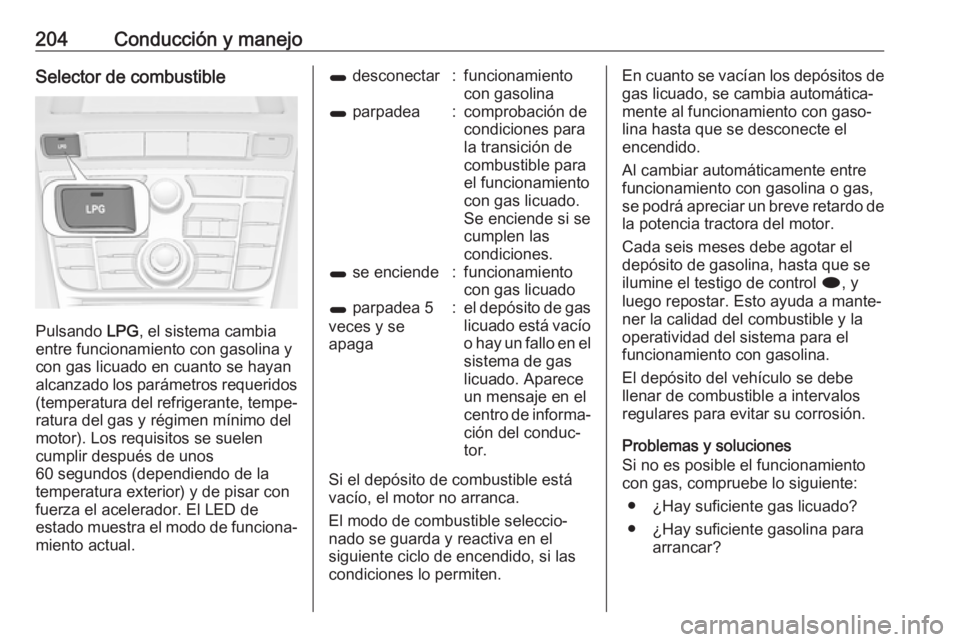 OPEL ASTRA J 2017 Manual de Instrucciones (in Spanish) 204Conducción y manejoSelector de combustible
Pulsando LPG, el sistema cambia
entre funcionamiento con gasolina y con gas licuado en cuanto se hayan
alcanzado los parámetros requeridos (temperatura OPEL ASTRA J 2017 Manual de Instrucciones (in Spanish) 204Conducción y manejoSelector de combustible
Pulsando LPG, el sistema cambia
entre funcionamiento con gasolina y con gas licuado en cuanto se hayan
alcanzado los parámetros requeridos (temperatura