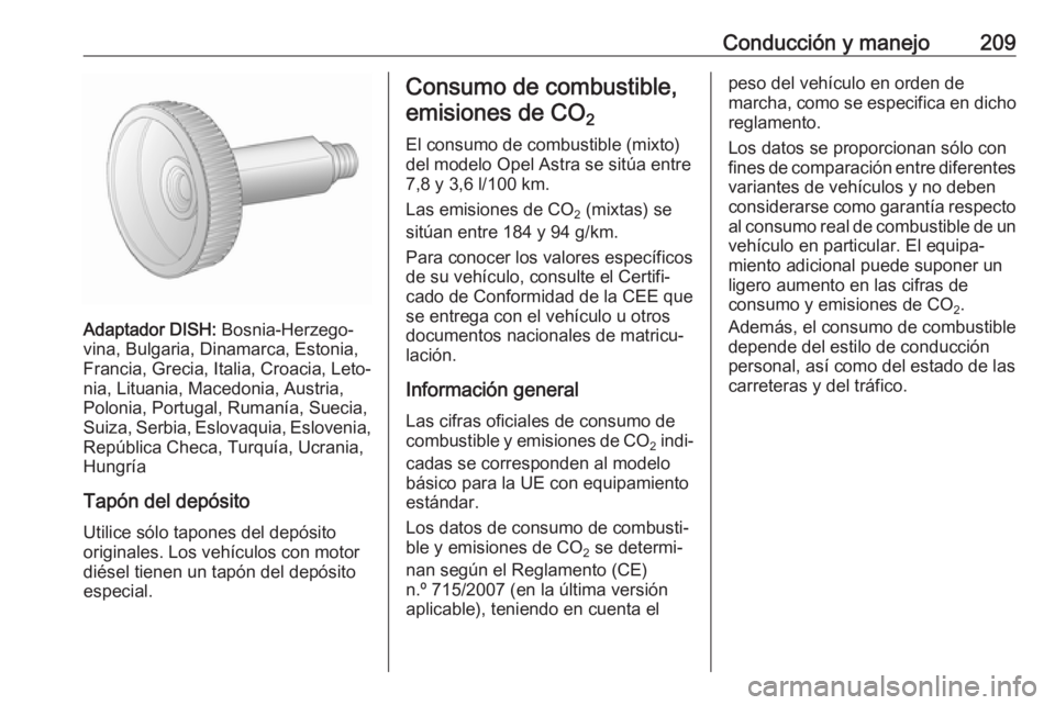 OPEL ASTRA J 2017  Manual de Instrucciones (in Spanish) Conducción y manejo209
Adaptador DISH: Bosnia-Herzego‐
vina, Bulgaria, Dinamarca, Estonia,
Francia, Grecia, Italia, Croacia, Leto‐
nia, Lituania, Macedonia, Austria,
Polonia, Portugal, Rumanía, 