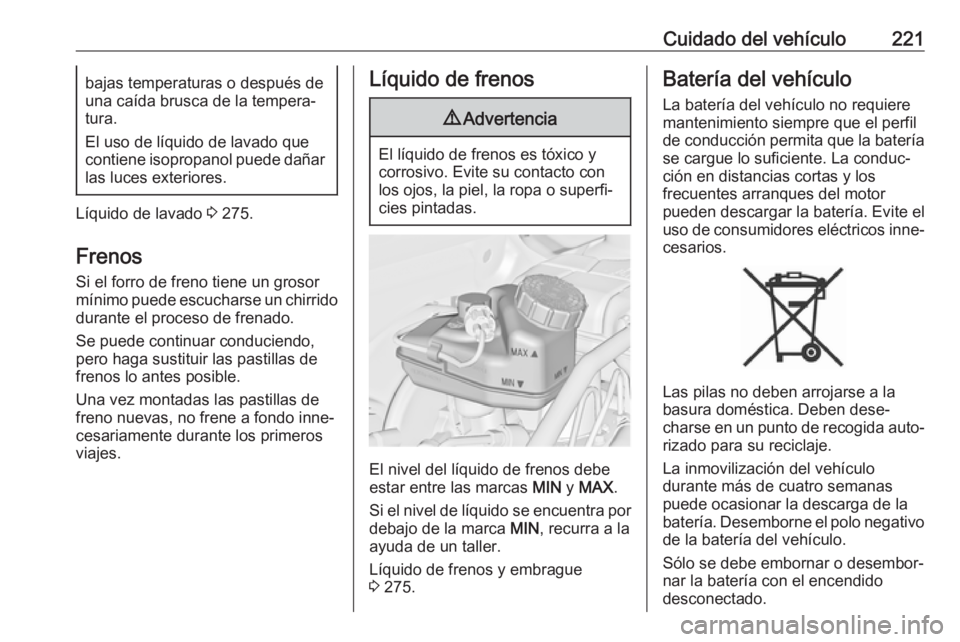 OPEL ASTRA J 2017 Manual de Instrucciones (in Spanish) Cuidado del vehículo221bajas temperaturas o después de
una caída brusca de la tempera‐
tura.
El uso de líquido de lavado que
contiene isopropanol puede dañar
las luces exteriores.
Líquido de l OPEL ASTRA J 2017 Manual de Instrucciones (in Spanish) Cuidado del vehículo221bajas temperaturas o después de
una caída brusca de la tempera‐
tura.
El uso de líquido de lavado que
contiene isopropanol puede dañar
las luces exteriores.
Líquido de l