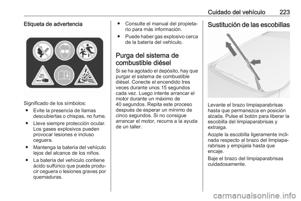 OPEL ASTRA J 2017 Manual de Instrucciones (in Spanish) Cuidado del vehículo223Etiqueta de advertencia
Significado de los símbolos:● Evite la presencia de llamas descubiertas o chispas, no fume.
● Lleve siempre protección ocular. Los gases explosivo OPEL ASTRA J 2017 Manual de Instrucciones (in Spanish) Cuidado del vehículo223Etiqueta de advertencia
Significado de los símbolos:● Evite la presencia de llamas descubiertas o chispas, no fume.
● Lleve siempre protección ocular. Los gases explosivo