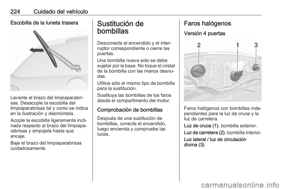 OPEL ASTRA J 2017 Manual de Instrucciones (in Spanish) 224Cuidado del vehículoEscobilla de la luneta trasera
Levante el brazo del limpiaparabri‐
sas. Desacople la escobilla del
limpiaparabrisas tal y como se indica
en la ilustración y desmóntela.
Aco OPEL ASTRA J 2017 Manual de Instrucciones (in Spanish) 224Cuidado del vehículoEscobilla de la luneta trasera
Levante el brazo del limpiaparabri‐
sas. Desacople la escobilla del
limpiaparabrisas tal y como se indica
en la ilustración y desmóntela.
Aco