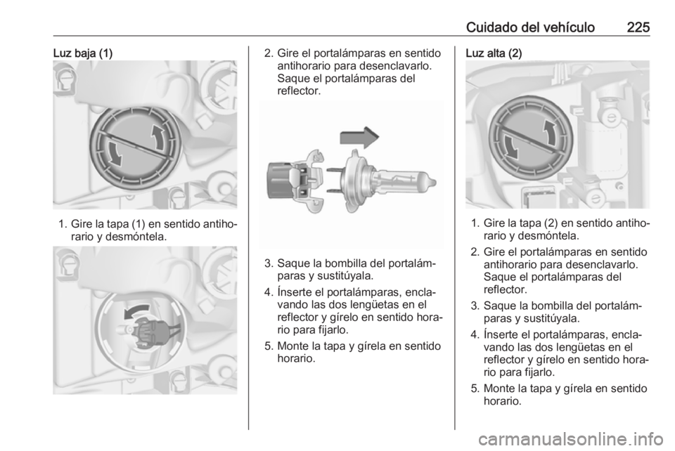 OPEL ASTRA J 2017 Manual de Instrucciones (in Spanish) Cuidado del vehículo225Luz baja (1)
1.Gire la tapa (1) en sentido antiho‐
rario y desmóntela.
2. Gire el portalámparas en sentido antihorario para desenclavarlo.
Saque el portalámparas del refle OPEL ASTRA J 2017 Manual de Instrucciones (in Spanish) Cuidado del vehículo225Luz baja (1)
1.Gire la tapa (1) en sentido antiho‐
rario y desmóntela.
2. Gire el portalámparas en sentido antihorario para desenclavarlo.
Saque el portalámparas del refle