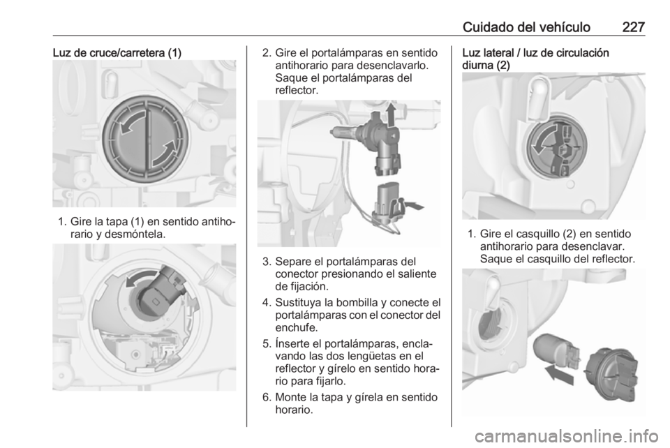 OPEL ASTRA J 2017 Manual de Instrucciones (in Spanish) Cuidado del vehículo227Luz de cruce/carretera (1)
1.Gire la tapa (1) en sentido antiho‐
rario y desmóntela.
2. Gire el portalámparas en sentido antihorario para desenclavarlo.
Saque el portalámp OPEL ASTRA J 2017 Manual de Instrucciones (in Spanish) Cuidado del vehículo227Luz de cruce/carretera (1)
1.Gire la tapa (1) en sentido antiho‐
rario y desmóntela.
2. Gire el portalámparas en sentido antihorario para desenclavarlo.
Saque el portalámp