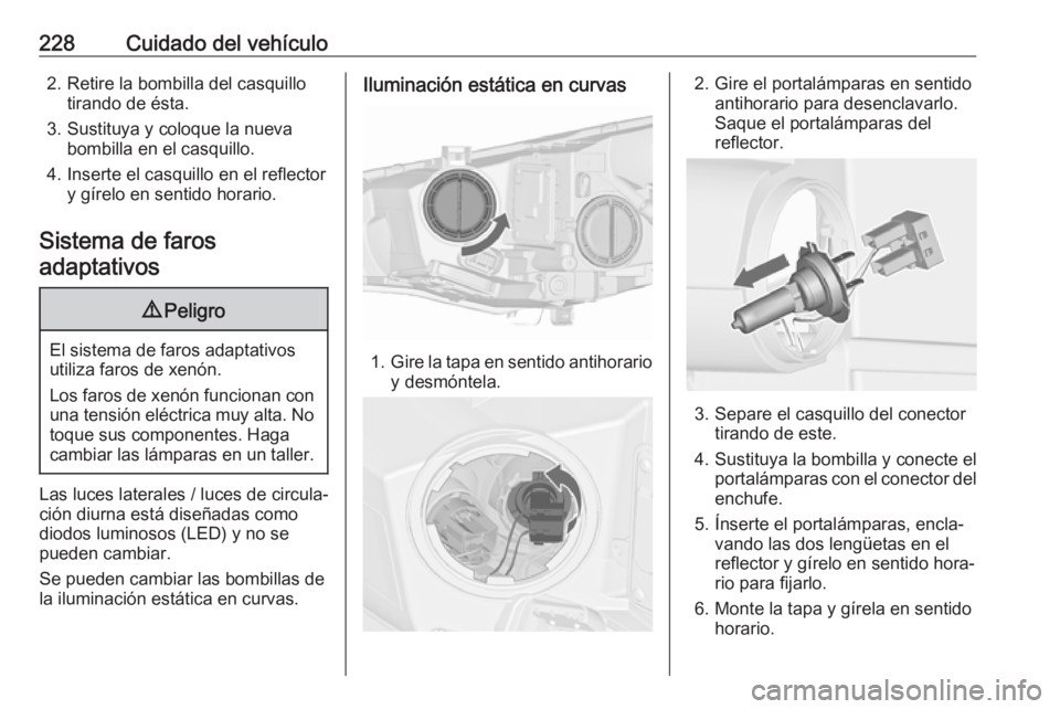 OPEL ASTRA J 2017 Manual de Instrucciones (in Spanish) 228Cuidado del vehículo2. Retire la bombilla del casquillotirando de ésta.
3. Sustituya y coloque la nueva bombilla en el casquillo.
4. Inserte el casquillo en el reflector y gírelo en sentido hora OPEL ASTRA J 2017 Manual de Instrucciones (in Spanish) 228Cuidado del vehículo2. Retire la bombilla del casquillotirando de ésta.
3. Sustituya y coloque la nueva bombilla en el casquillo.
4. Inserte el casquillo en el reflector y gírelo en sentido hora
