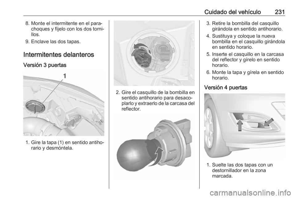 OPEL ASTRA J 2017 Manual de Instrucciones (in Spanish) Cuidado del vehículo2318. Monte el intermitente en el para‐choques y fíjelo con los dos torni‐llos.
9. Enclave las dos tapas.
Intermitentes delanteros
Versión 3 puertas
1. Gire la tapa (1) en s OPEL ASTRA J 2017 Manual de Instrucciones (in Spanish) Cuidado del vehículo2318. Monte el intermitente en el para‐choques y fíjelo con los dos torni‐llos.
9. Enclave las dos tapas.
Intermitentes delanteros
Versión 3 puertas
1. Gire la tapa (1) en s