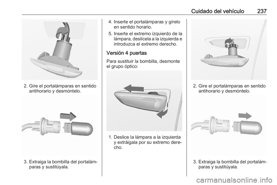 OPEL ASTRA J 2017 Manual de Instrucciones (in Spanish) Cuidado del vehículo237
2. Gire el portalámparas en sentidoantihorario y desmóntelo.
3.Extraiga la bombilla del portalám‐
paras y sustitúyala.
4. Inserte el portalámparas y gírelo en sentido OPEL ASTRA J 2017 Manual de Instrucciones (in Spanish) Cuidado del vehículo237
2. Gire el portalámparas en sentidoantihorario y desmóntelo.
3.Extraiga la bombilla del portalám‐
paras y sustitúyala.
4. Inserte el portalámparas y gírelo en sentido