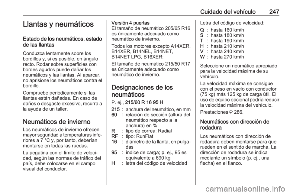 OPEL ASTRA J 2017 Manual de Instrucciones (in Spanish) Cuidado del vehículo247Llantas y neumáticos
Estado de los neumáticos, estado de las llantas
Conduzca lentamente sobre los
bordillos y, si es posible, en ángulo
recto. Rodar sobre superficies con
b OPEL ASTRA J 2017 Manual de Instrucciones (in Spanish) Cuidado del vehículo247Llantas y neumáticos
Estado de los neumáticos, estado de las llantas
Conduzca lentamente sobre los
bordillos y, si es posible, en ángulo
recto. Rodar sobre superficies con
b