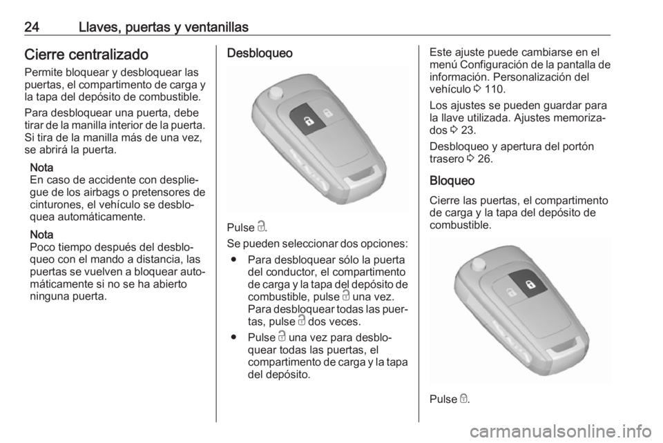 OPEL ASTRA J 2017  Manual de Instrucciones (in Spanish) 24Llaves, puertas y ventanillasCierre centralizado
Permite bloquear y desbloquear las
puertas, el compartimento de carga y
la tapa del depósito de combustible.
Para desbloquear una puerta, debe
tirar