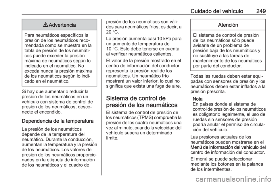 OPEL ASTRA J 2017 Manual de Instrucciones (in Spanish) Cuidado del vehículo2499Advertencia
Para neumáticos específicos la
presión de los neumáticos reco‐
mendada como se muestra en la
tabla de presión de los neumáti‐
cos puede exceder la presi OPEL ASTRA J 2017 Manual de Instrucciones (in Spanish) Cuidado del vehículo2499Advertencia
Para neumáticos específicos la
presión de los neumáticos reco‐
mendada como se muestra en la
tabla de presión de los neumáti‐
cos puede exceder la presi