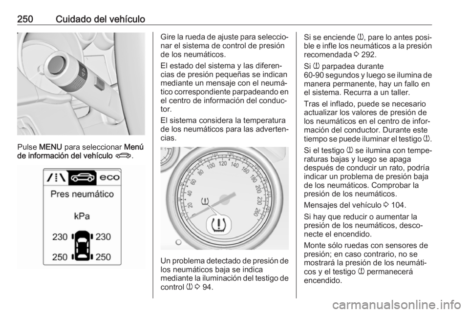OPEL ASTRA J 2017 Manual de Instrucciones (in Spanish) 250Cuidado del vehículo
Pulse MENU para seleccionar Menú
de información del vehículo X .
Gire la rueda de ajuste para seleccio‐
nar el sistema de control de presión
de los neumáticos.
El es OPEL ASTRA J 2017 Manual de Instrucciones (in Spanish) 250Cuidado del vehículo
Pulse MENU para seleccionar Menú
de información del vehículo X .
Gire la rueda de ajuste para seleccio‐
nar el sistema de control de presión
de los neumáticos.
El es