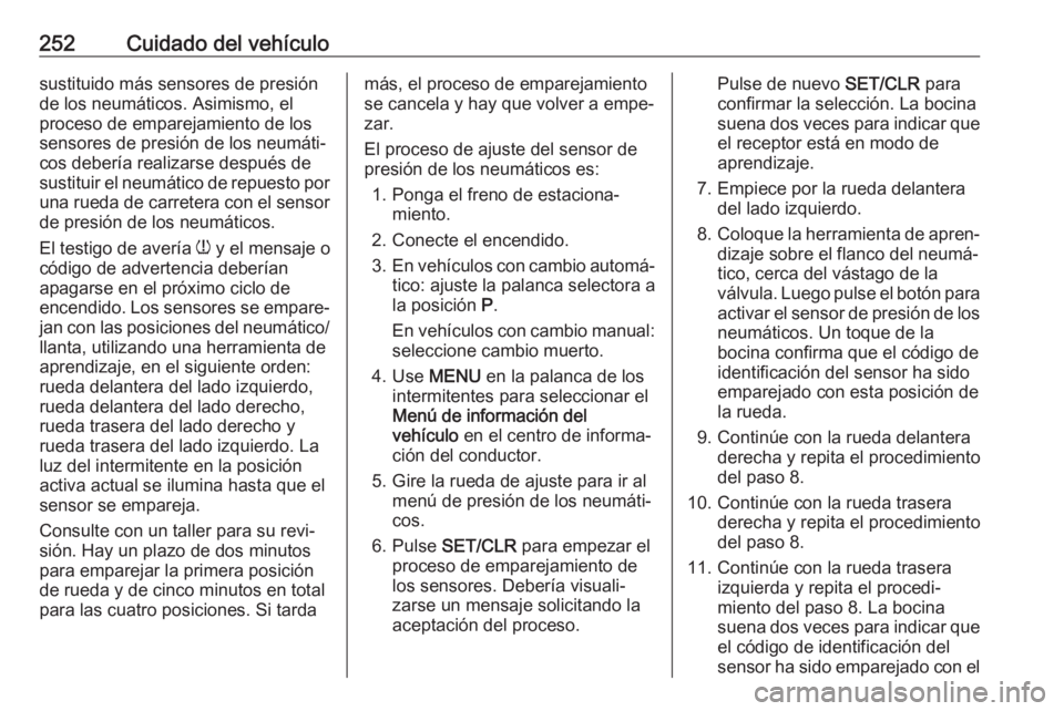OPEL ASTRA J 2017 Manual de Instrucciones (in Spanish) 252Cuidado del vehículosustituido más sensores de presiónde los neumáticos. Asimismo, el
proceso de emparejamiento de los
sensores de presión de los neumáti‐
cos debería realizarse después d OPEL ASTRA J 2017 Manual de Instrucciones (in Spanish) 252Cuidado del vehículosustituido más sensores de presiónde los neumáticos. Asimismo, el
proceso de emparejamiento de los
sensores de presión de los neumáti‐
cos debería realizarse después d