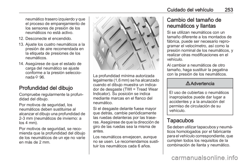 OPEL ASTRA J 2017 Manual de Instrucciones (in Spanish) Cuidado del vehículo253neumático trasero izquierdo y queel proceso de emparejamiento de
los sensores de presión de los
neumáticos no está activo.
12. Desconecte el encendido.
13. Ajuste los cuatr OPEL ASTRA J 2017 Manual de Instrucciones (in Spanish) Cuidado del vehículo253neumático trasero izquierdo y queel proceso de emparejamiento de
los sensores de presión de los
neumáticos no está activo.
12. Desconecte el encendido.
13. Ajuste los cuatr