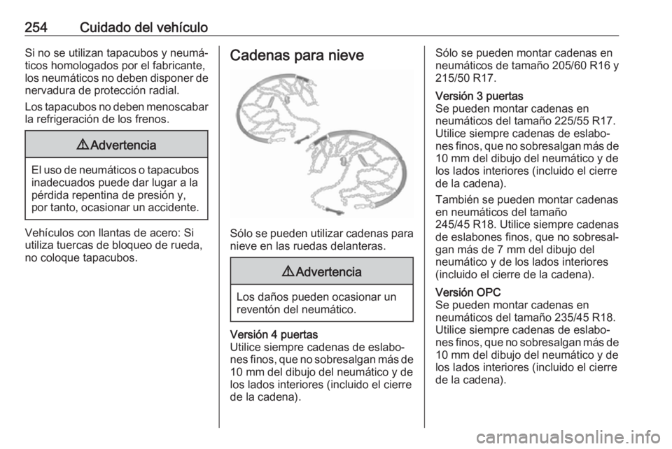OPEL ASTRA J 2017 Manual de Instrucciones (in Spanish) 254Cuidado del vehículoSi no se utilizan tapacubos y neumá‐
ticos homologados por el fabricante,
los neumáticos no deben disponer de nervadura de protección radial.
Los tapacubos no deben menosc OPEL ASTRA J 2017 Manual de Instrucciones (in Spanish) 254Cuidado del vehículoSi no se utilizan tapacubos y neumá‐
ticos homologados por el fabricante,
los neumáticos no deben disponer de nervadura de protección radial.
Los tapacubos no deben menosc