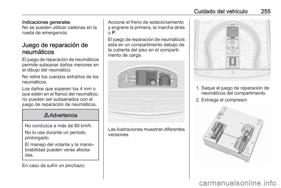 OPEL ASTRA J 2017 Manual de Instrucciones (in Spanish) Cuidado del vehículo255Indicaciones generales
No se pueden utilizar cadenas en la
rueda de emergencia.
Juego de reparación de
neumáticos
El juego de reparación de neumáticos permite subsanar dañ OPEL ASTRA J 2017 Manual de Instrucciones (in Spanish) Cuidado del vehículo255Indicaciones generales
No se pueden utilizar cadenas en la
rueda de emergencia.
Juego de reparación de
neumáticos
El juego de reparación de neumáticos permite subsanar dañ