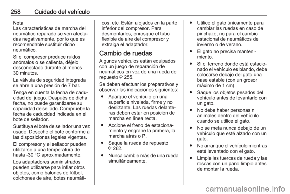 OPEL ASTRA J 2017 Manual de Instrucciones (in Spanish) 258Cuidado del vehículoNota
Las características de marcha del
neumático reparado se ven afecta‐
das negativamente, por lo que es recomendable sustituir dicho
neumático.
Si el compresor produce r OPEL ASTRA J 2017 Manual de Instrucciones (in Spanish) 258Cuidado del vehículoNota
Las características de marcha del
neumático reparado se ven afecta‐
das negativamente, por lo que es recomendable sustituir dicho
neumático.
Si el compresor produce r