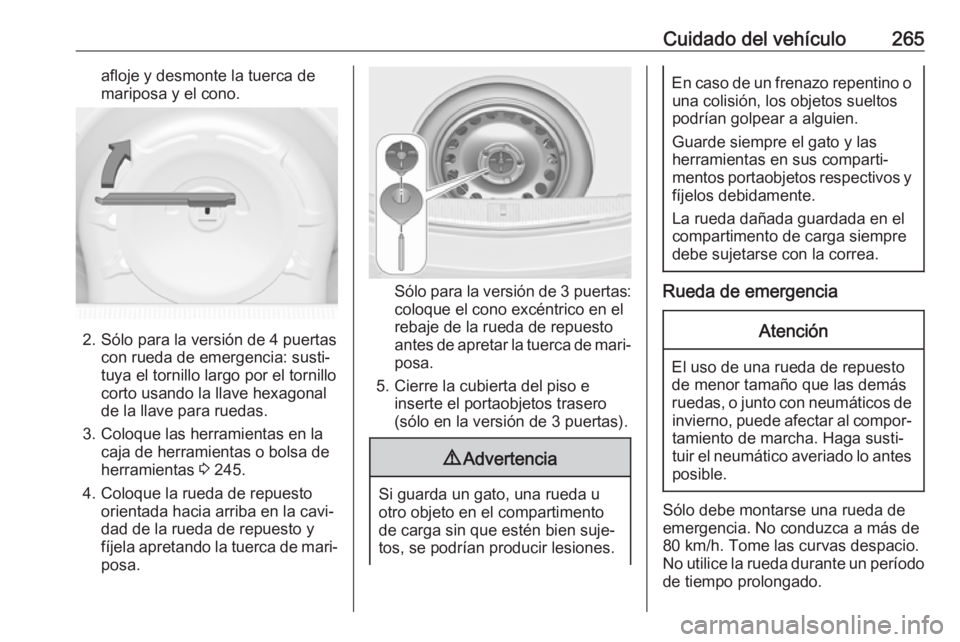 OPEL ASTRA J 2017 Manual de Instrucciones (in Spanish) Cuidado del vehículo265afloje y desmonte la tuerca de
mariposa y el cono.
2. Sólo para la versión de 4 puertas con rueda de emergencia: susti‐
tuya el tornillo largo por el tornillo
corto usando OPEL ASTRA J 2017 Manual de Instrucciones (in Spanish) Cuidado del vehículo265afloje y desmonte la tuerca de
mariposa y el cono.
2. Sólo para la versión de 4 puertas con rueda de emergencia: susti‐
tuya el tornillo largo por el tornillo
corto usando