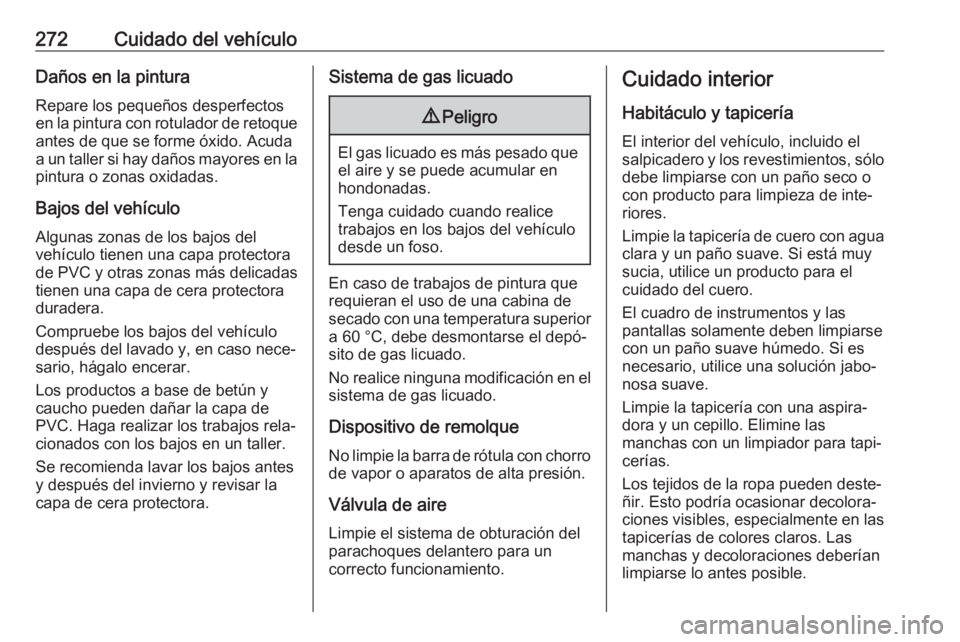 OPEL ASTRA J 2017  Manual de Instrucciones (in Spanish) 272Cuidado del vehículoDaños en la pinturaRepare los pequeños desperfectos
en la pintura con rotulador de retoque
antes de que se forme óxido. Acuda
a un taller si hay daños mayores en la pintura