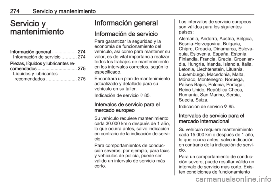 OPEL ASTRA J 2017  Manual de Instrucciones (in Spanish) 274Servicio y mantenimientoServicio y
mantenimientoInformación general ...................274
Información de servicio ...........274
Piezas, líquidos y lubricantes re‐
comendados ................