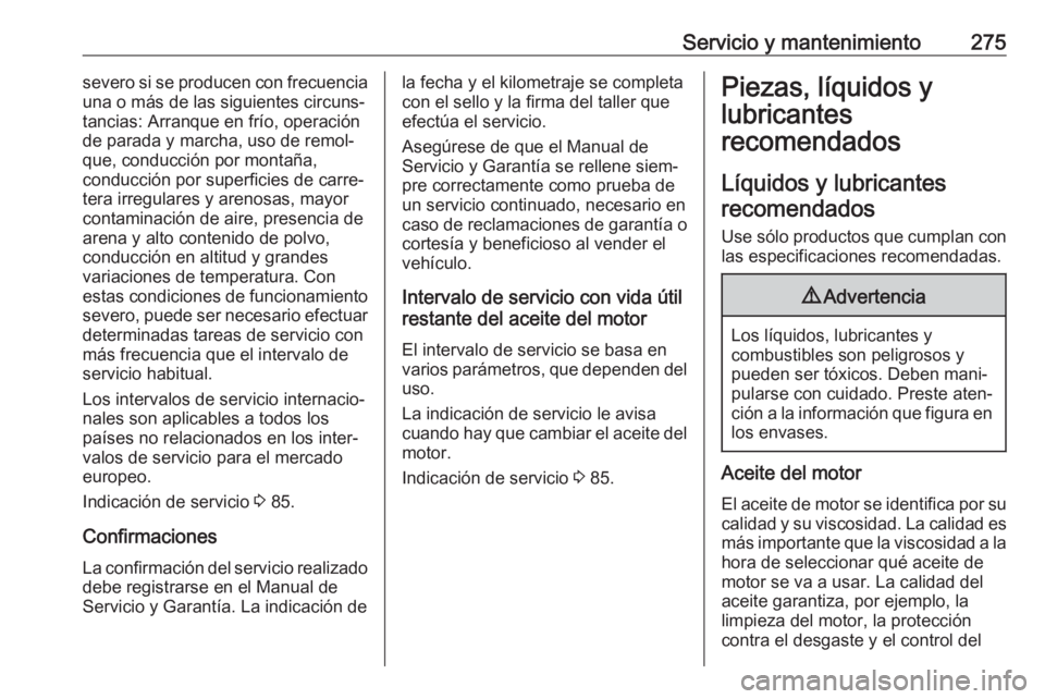 OPEL ASTRA J 2017  Manual de Instrucciones (in Spanish) Servicio y mantenimiento275severo si se producen con frecuencia
una o más de las siguientes circuns‐
tancias: Arranque en frío, operación
de parada y marcha, uso de remol‐
que, conducción por 