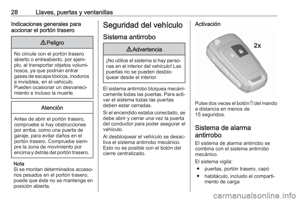 OPEL ASTRA J 2017  Manual de Instrucciones (in Spanish) 28Llaves, puertas y ventanillasIndicaciones generales para
accionar el portón trasero9 Peligro
No circule con el portón trasero
abierto o entreabierto, por ejem‐
plo, al transportar objetos volumi