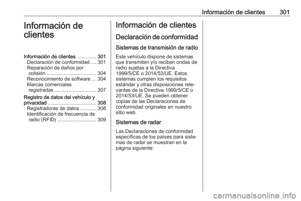 OPEL ASTRA J 2017  Manual de Instrucciones (in Spanish) Información de clientes301Información de
clientesInformación de clientes ..............301
Declaración de conformidad ....301
Reparación de daños por colisión ..................................