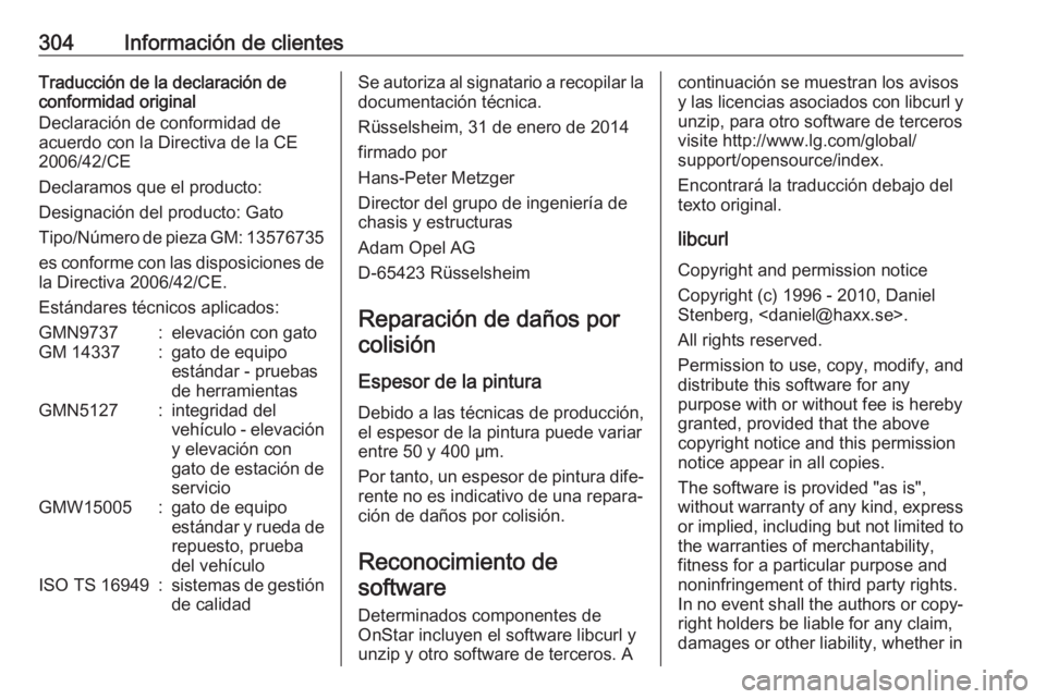 OPEL ASTRA J 2017  Manual de Instrucciones (in Spanish) 304Información de clientesTraducción de la declaración de
conformidad original
Declaración de conformidad de
acuerdo con la Directiva de la CE
2006/42/CE
Declaramos que el producto:
Designación d